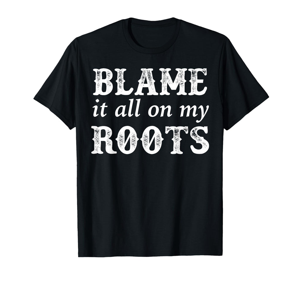 Blame It All My Roots T-Shirt - Aesthetic Graphic Men Women - T-Shirt, Sweatshirt, Hoodie