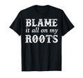 Blame It All My Roots T-Shirt - Aesthetic Graphic Men Women - T-Shirt, Sweatshirt, Hoodie