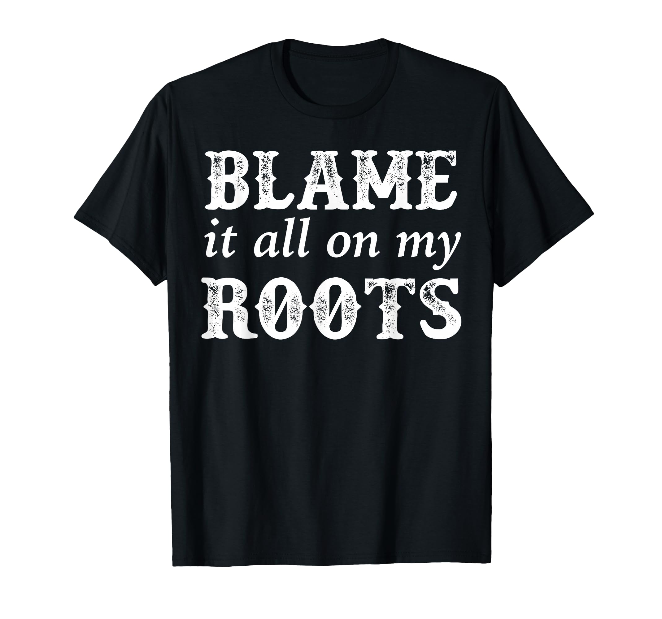 Blame It All My Roots T-Shirt - Aesthetic Graphic Men Women - T-Shirt, Sweatshirt, Hoodie