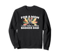 Mom I Also Make Pretty Badass Dad Sweatshirt - Unique Graphic for Adults - T-Shirt, Sweatshirt, Hoodie
