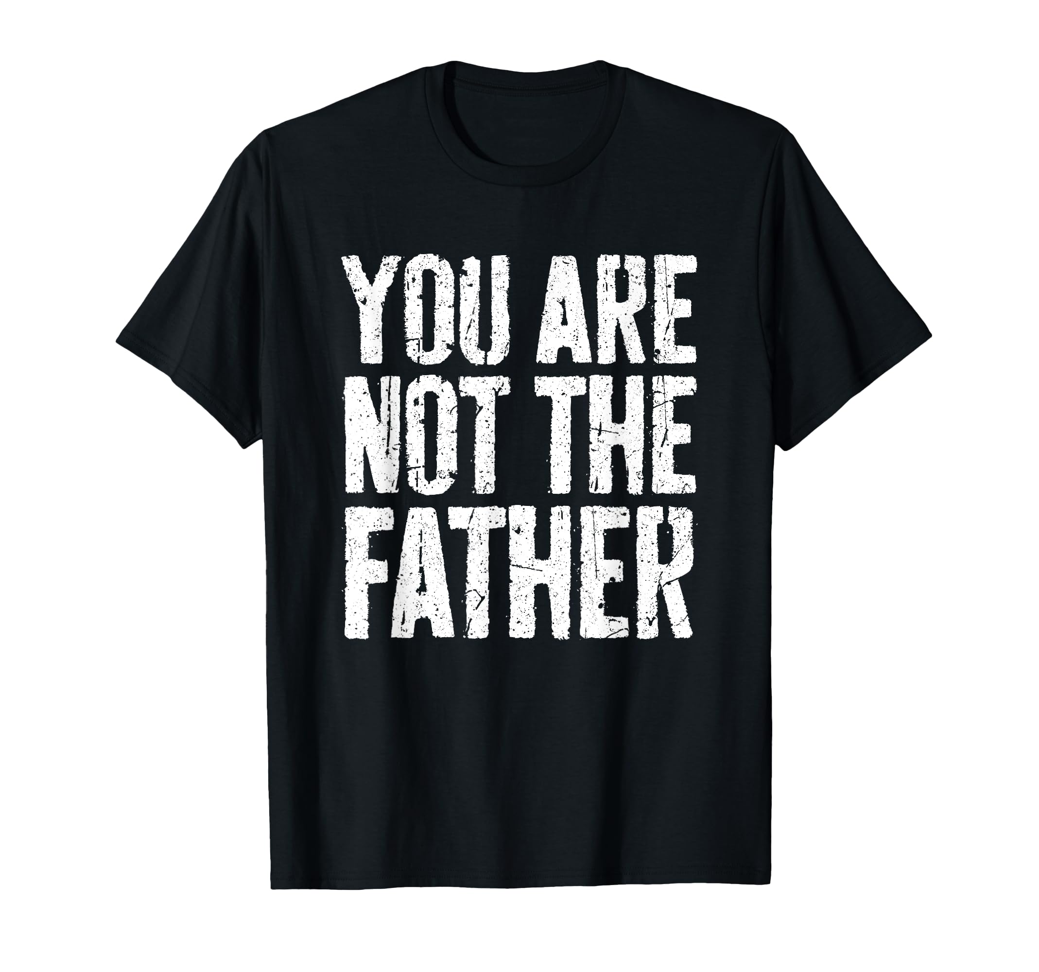 You Are Not Father Funny Fathers Day T-Shirt - Novelty Apparel Unisex - T-Shirt, Sweatshirt, Hoodie