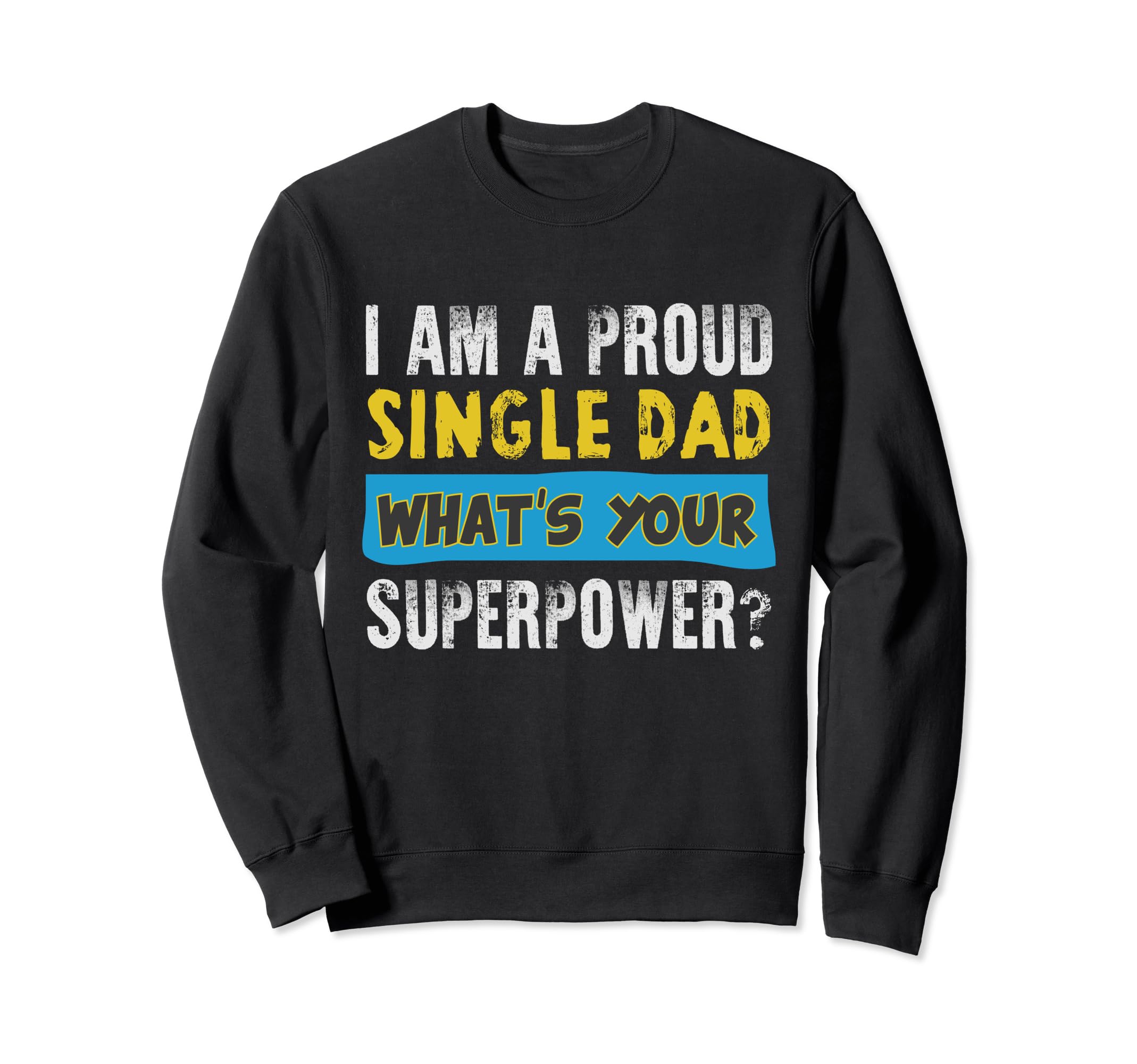 Proud Single Dad Funny Dad T Sweatshirt - Casual Everyday Wear for Adults - T-Shirt, Sweatshirt, Hoodie