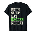Bruh Sleep Eat Soccer Repeat Soccer Fan T-Shirt - Novelty Apparel Unisex - T-Shirt, Sweatshirt, Hoodie