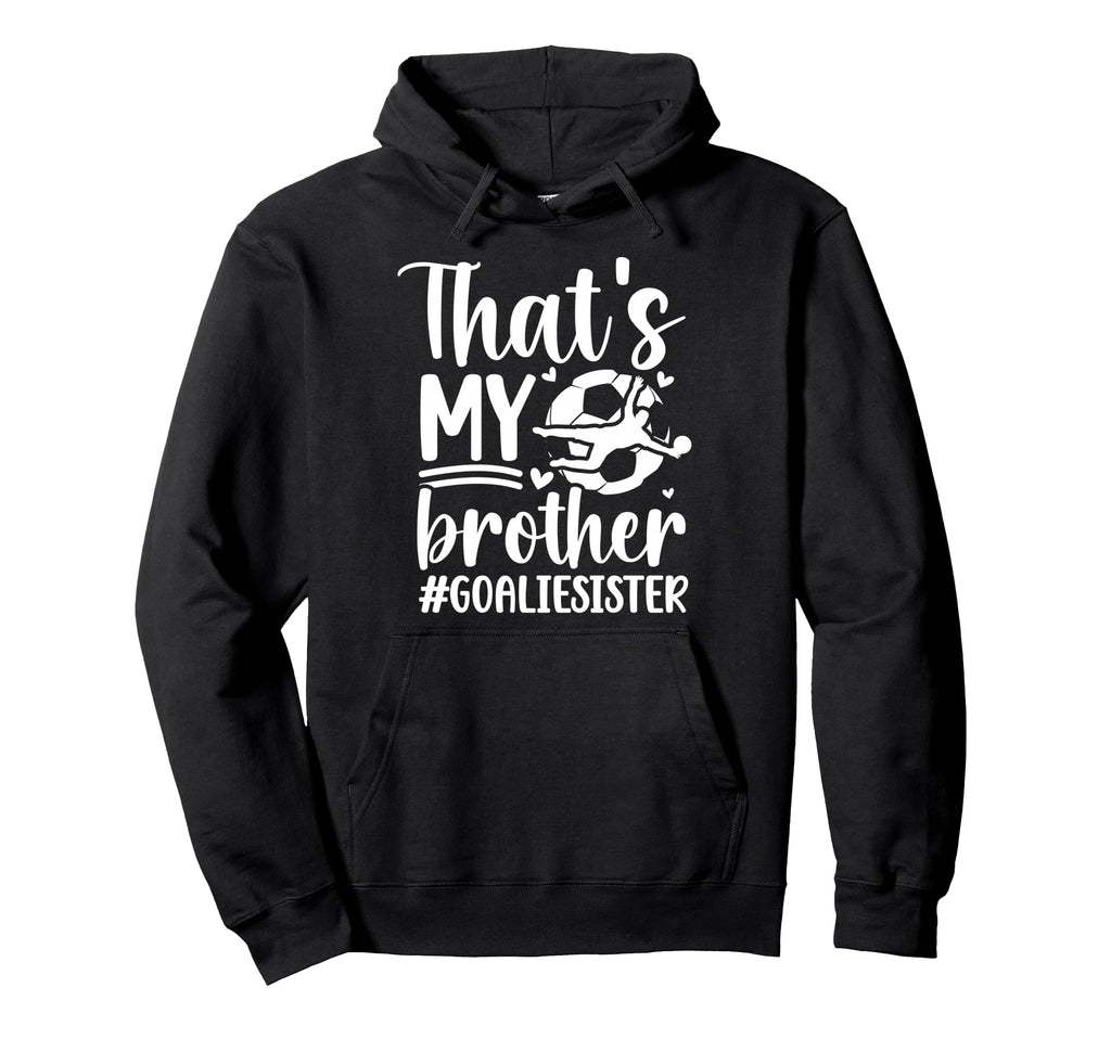 Proud Soccer Goalie Sister Soccer Hoodie - Custom Art Print Men Women - T-Shirt, Sweatshirt, Hoodie