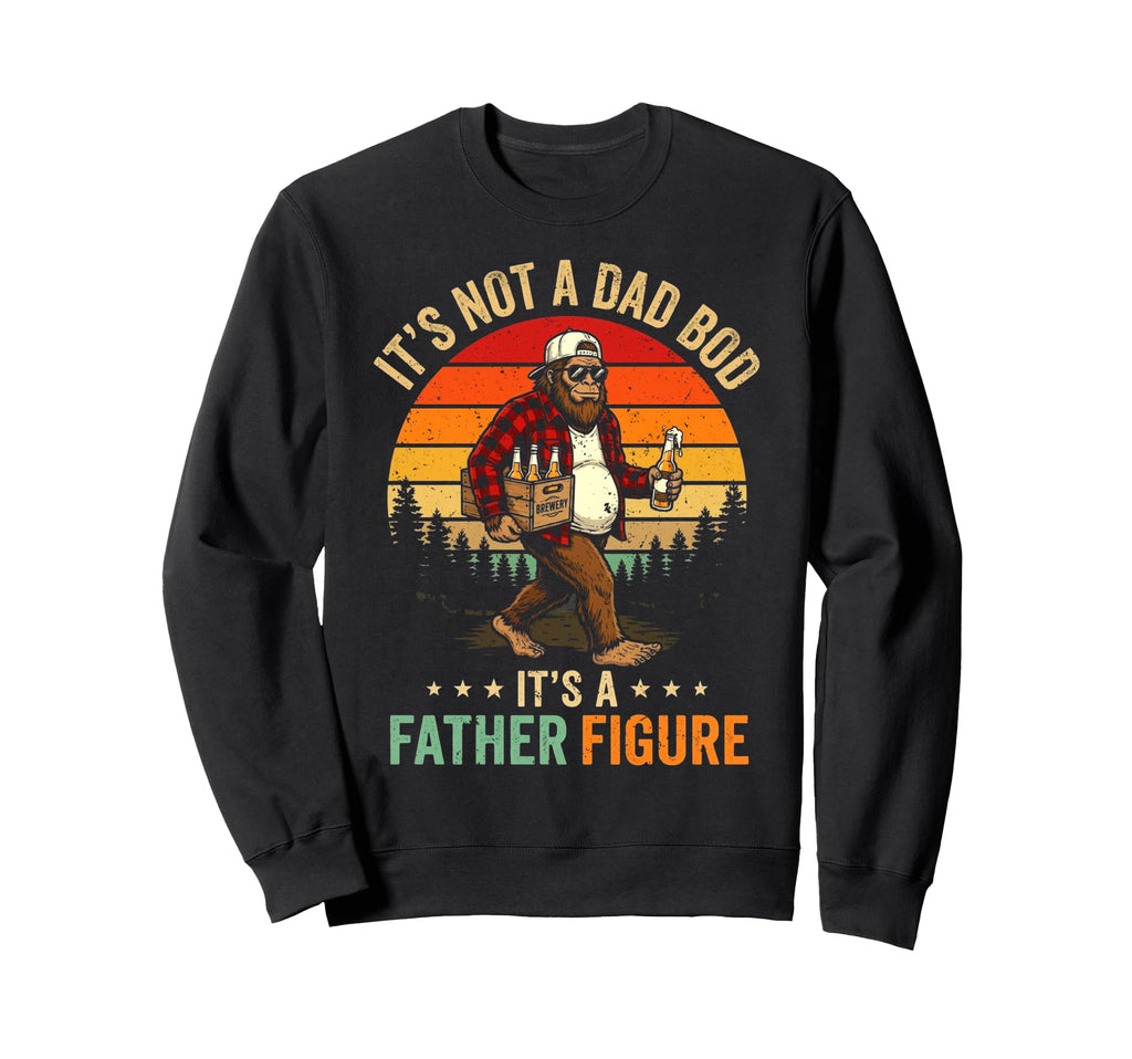 Its Not Dad Bod Its Father Figure Sweatshirt - Fun Novelty Design Unisex - T-Shirt, Sweatshirt, Hoodie