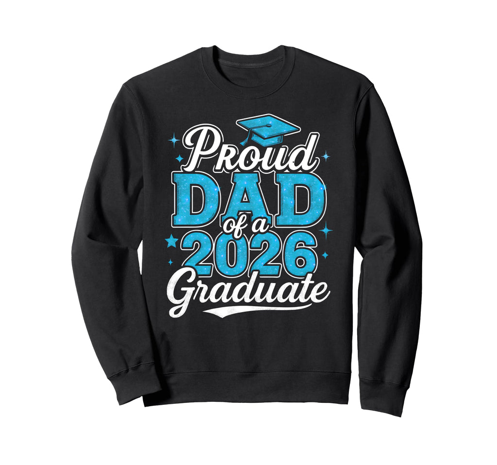 Proud Dad 2026 Graduate Class 2026 Sweatshirt - Graphic Print Men Women - T-Shirt, Sweatshirt, Hoodie