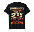 I Never Dreamed One Day Id Be Sexy T-Shirt - Custom Art Print Men Women - T-Shirt, Sweatshirt, Hoodie