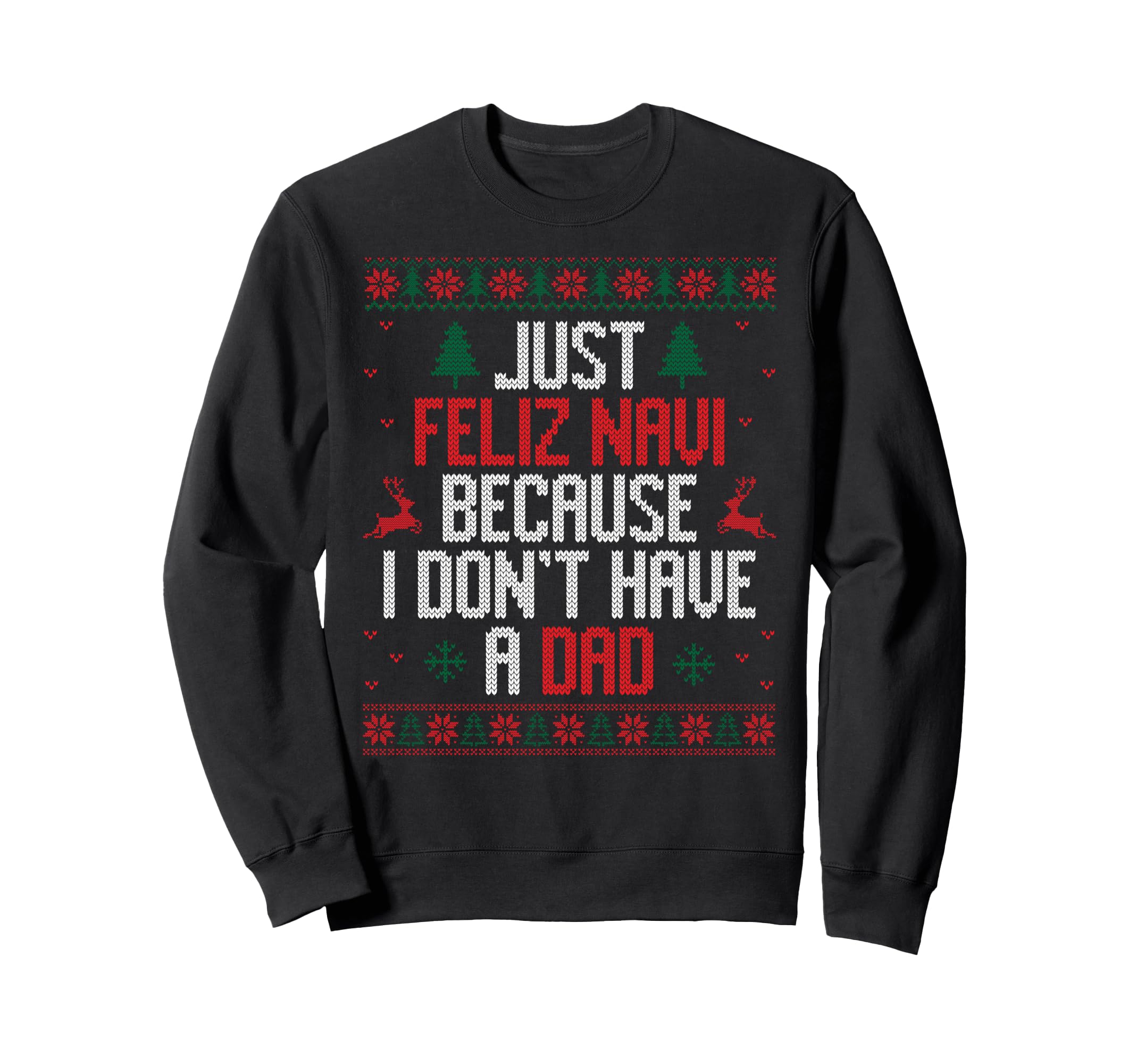 Just Feliz Navi Because I Dont Sweatshirt - Novelty Apparel for Adults - T-Shirt, Sweatshirt, Hoodie