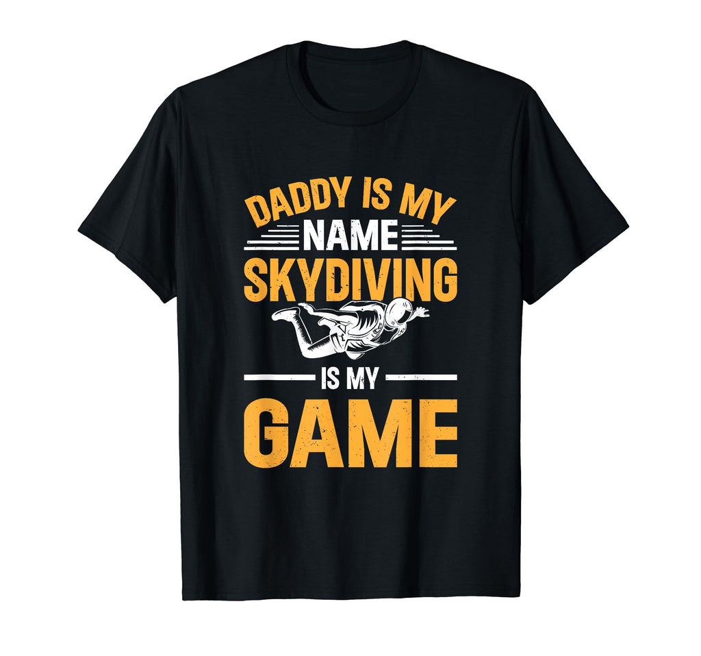 Daddy Is My Name Skydiving Is My Game T-Shirt - Novelty Apparel for Adults - T-Shirt, Sweatshirt, Hoodie