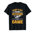 Daddy Is My Name Skydiving Is My Game T-Shirt - Novelty Apparel for Adults - T-Shirt, Sweatshirt, Hoodie