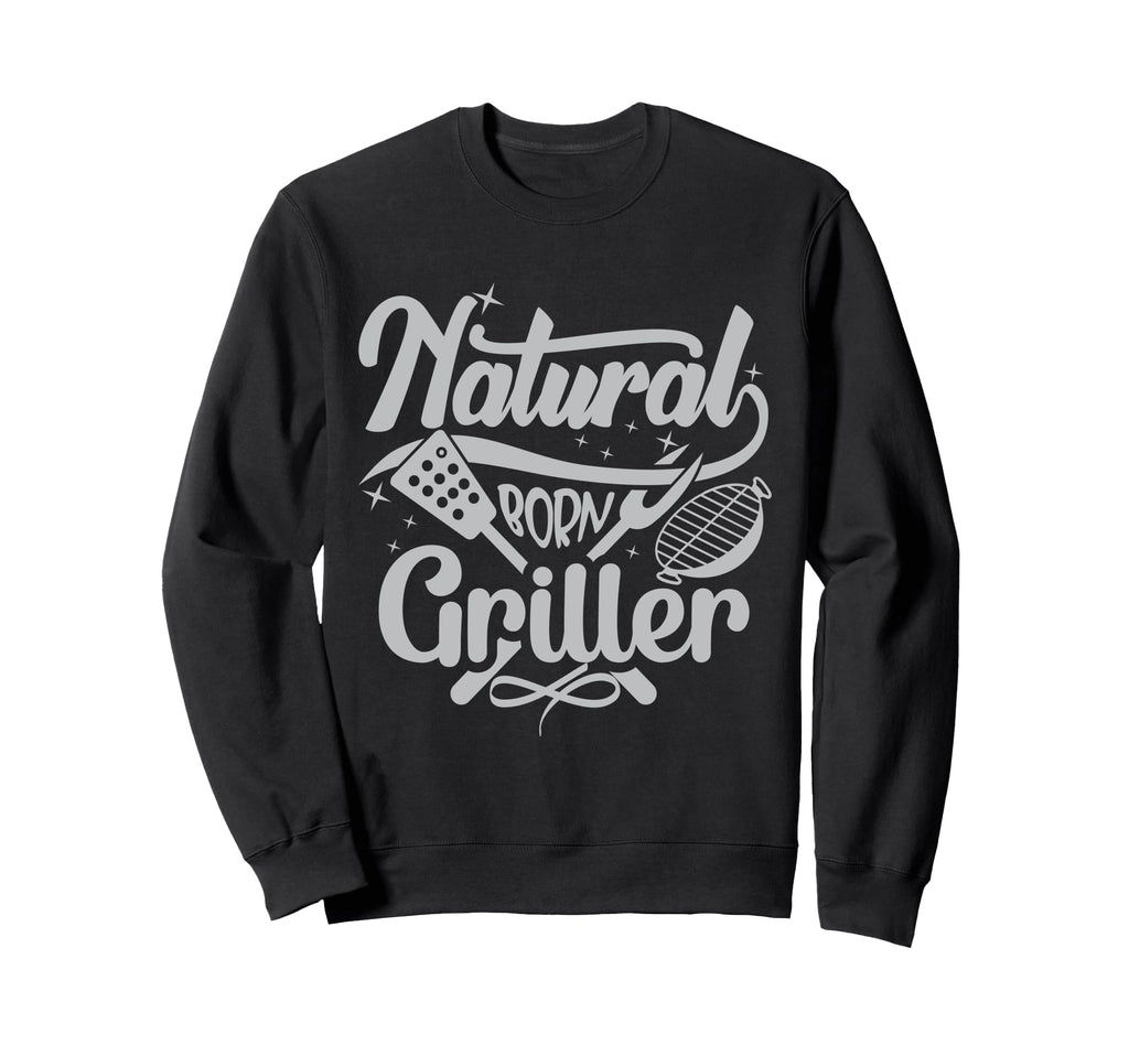 Mens Natural Born Griller Dad Sweatshirt - Fun Novelty Design Men Women - T-Shirt, Sweatshirt, Hoodie