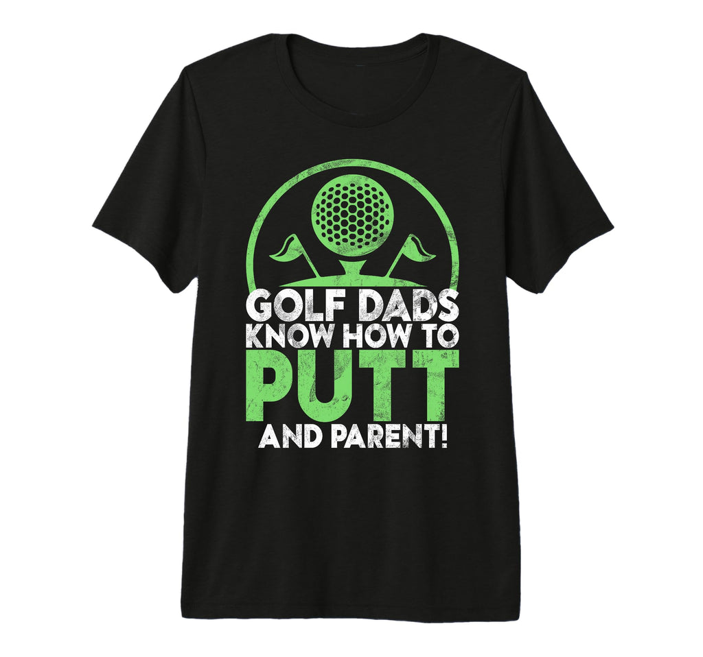 Golf Dads Know How To Putt And T-Shirt - Casual Everyday Wear for Adults - T-Shirt, Sweatshirt, Hoodie