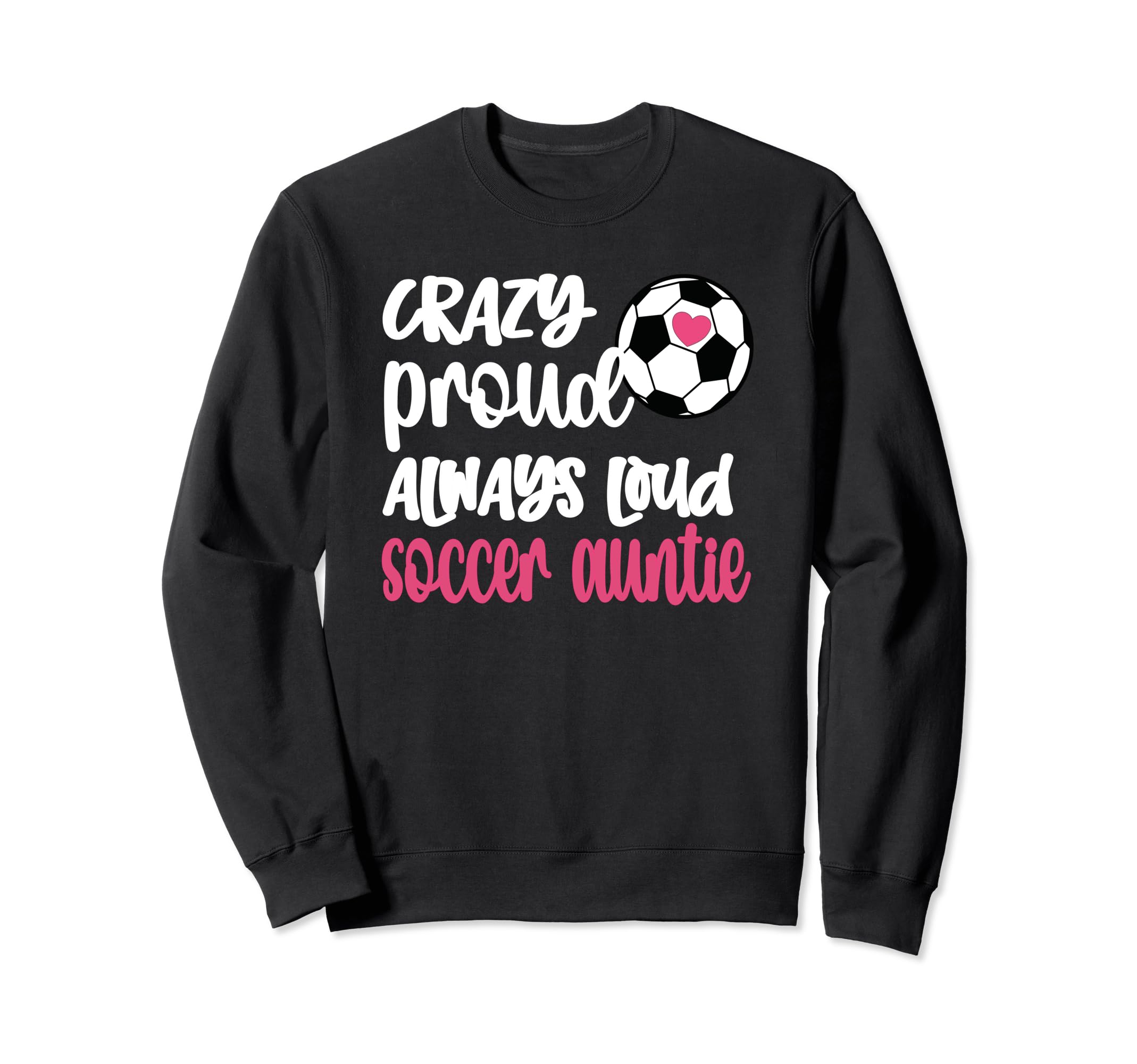 Crazy Proud Always Loud Soccer Sweatshirt - Aesthetic Graphic Men Women - T-Shirt, Sweatshirt, Hoodie