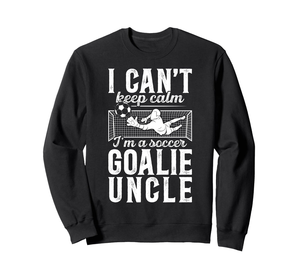Im Soccer Goalie Uncle Soccer Keeper Sweatshirt - Unique Graphic Unisex - T-Shirt, Sweatshirt, Hoodie