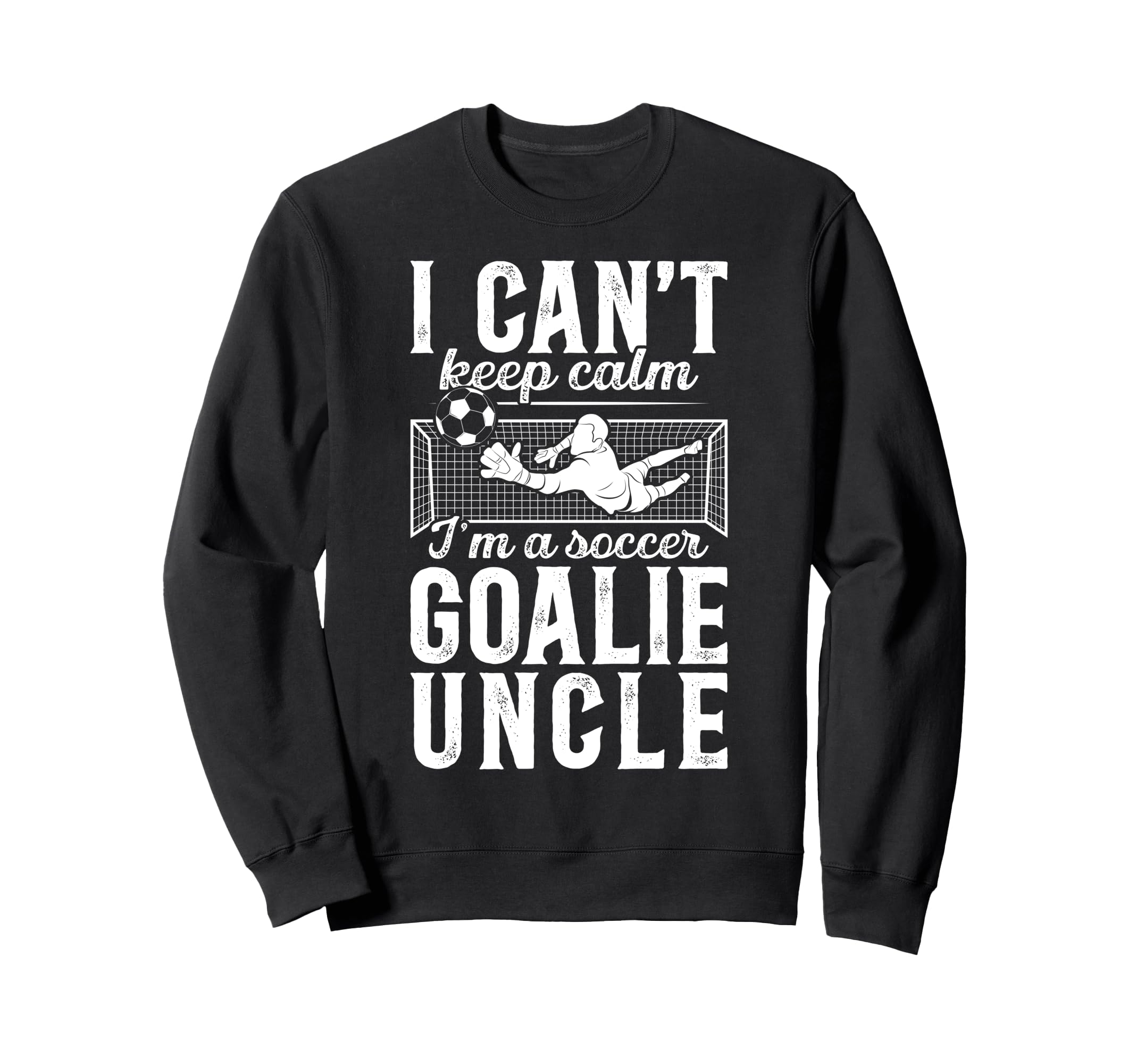 Im Soccer Goalie Uncle Soccer Keeper Sweatshirt - Unique Graphic Unisex - T-Shirt, Sweatshirt, Hoodie