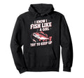 Fish Like Fish Fun Fishing Funny Hoodie - Aesthetic Graphic Unisex - T-Shirt, Sweatshirt, Hoodie
