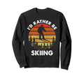 Id Rather Be Skiing Ski Lover Dad Sweatshirt - Streetwear Style Men Women - T-Shirt, Sweatshirt, Hoodie