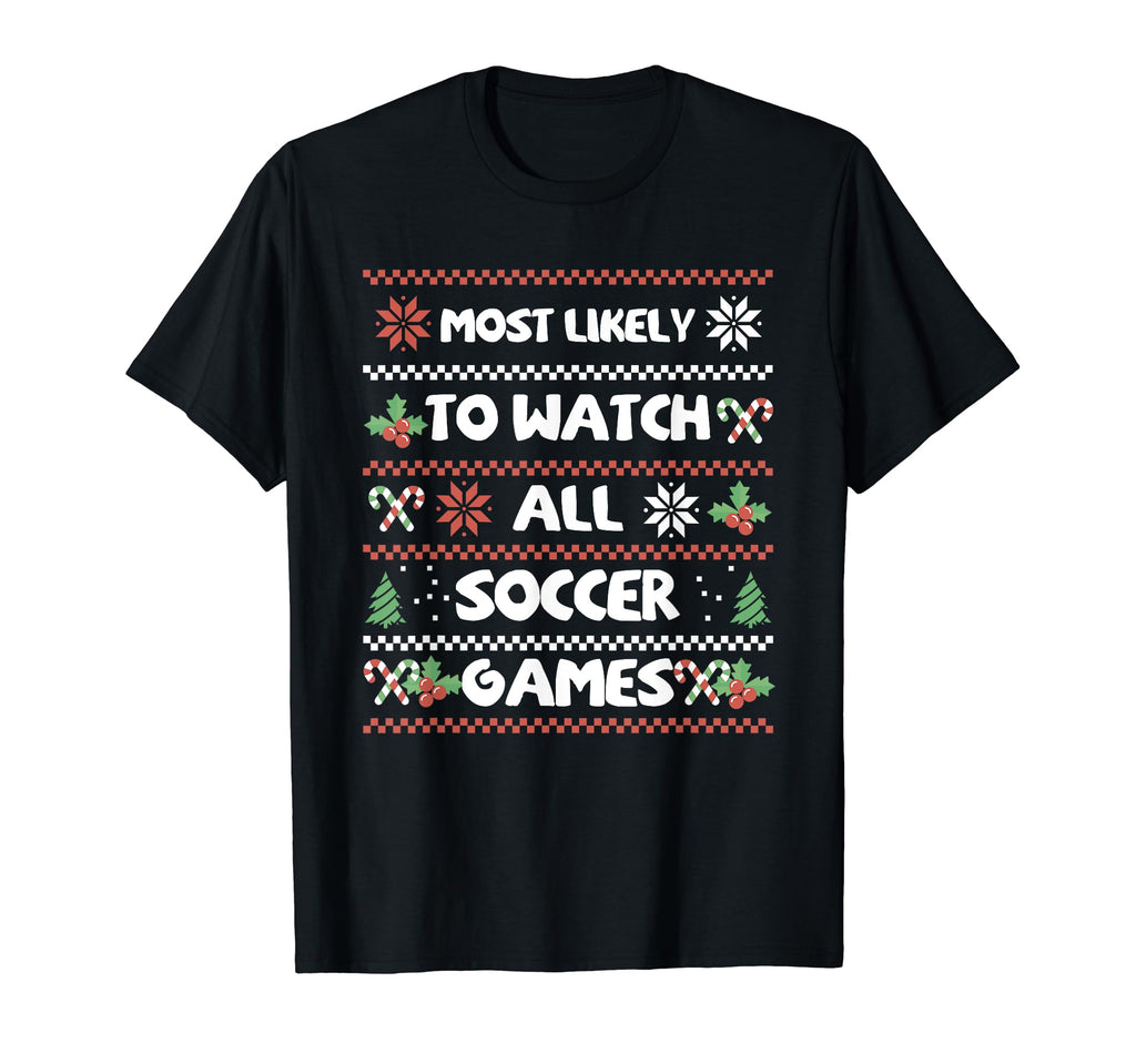 Most Likely To Watch All Soccer Games T-Shirt - Novelty Apparel Unisex - T-Shirt, Sweatshirt, Hoodie