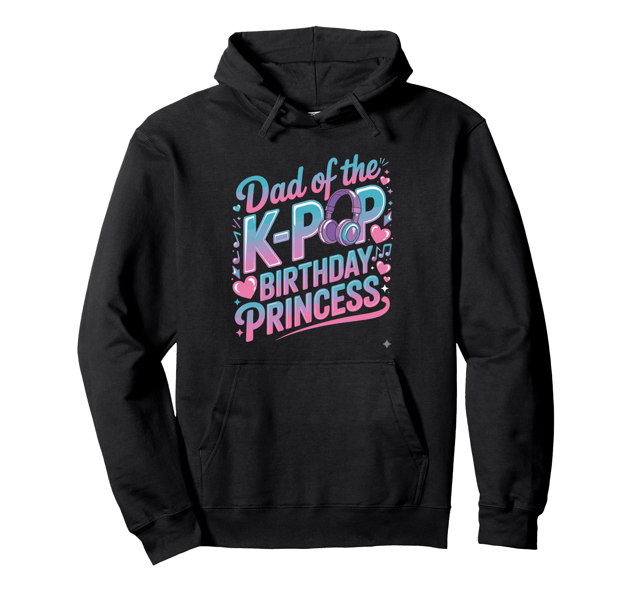 K Pop Birthday Dad Korean Pop Princess Kpop Hoodie - Novelty Apparel Unisex - T-Shirt, Sweatshirt, Hoodie