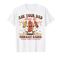 Ask Your Dad About My Throat Game T-Shirt - Unique Graphic for Adults - T-Shirt, Sweatshirt, Hoodie