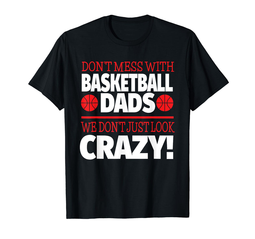 Dont Mess Basketball Dads Crazy Basketball T-Shirt - Graphic Print Unisex - T-Shirt, Sweatshirt, Hoodie