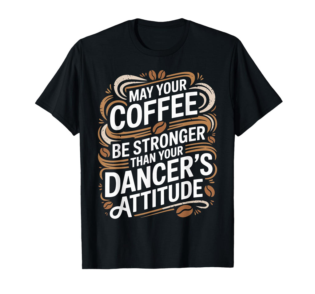 Funny May Your Coffee Be Stronger Than T-Shirt - Fun Novelty Design Unisex - T-Shirt, Sweatshirt, Hoodie