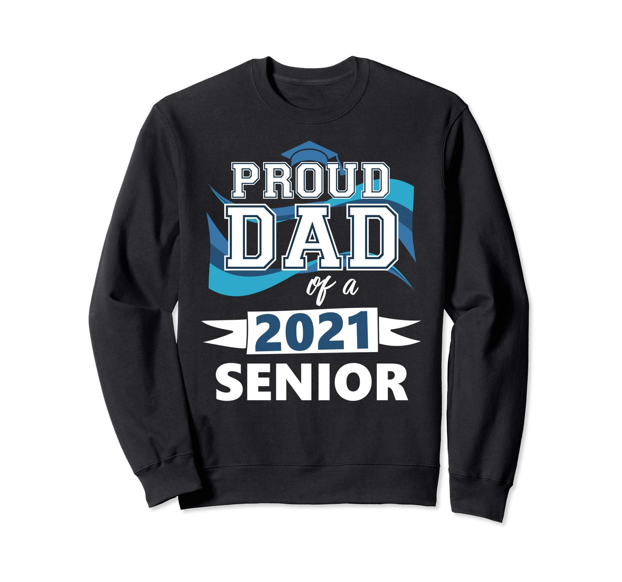 Proud Dad 2021 Senior Graduation Class Sweatshirt - Novelty Apparel Unisex - T-Shirt, Sweatshirt, Hoodie