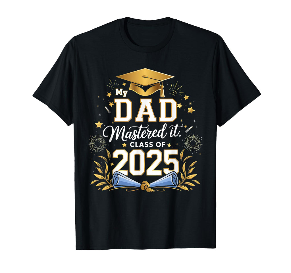 My Dad Mastered It Class 2025 Masters T-Shirt - Custom Art Print Men Women - T-Shirt, Sweatshirt, Hoodie