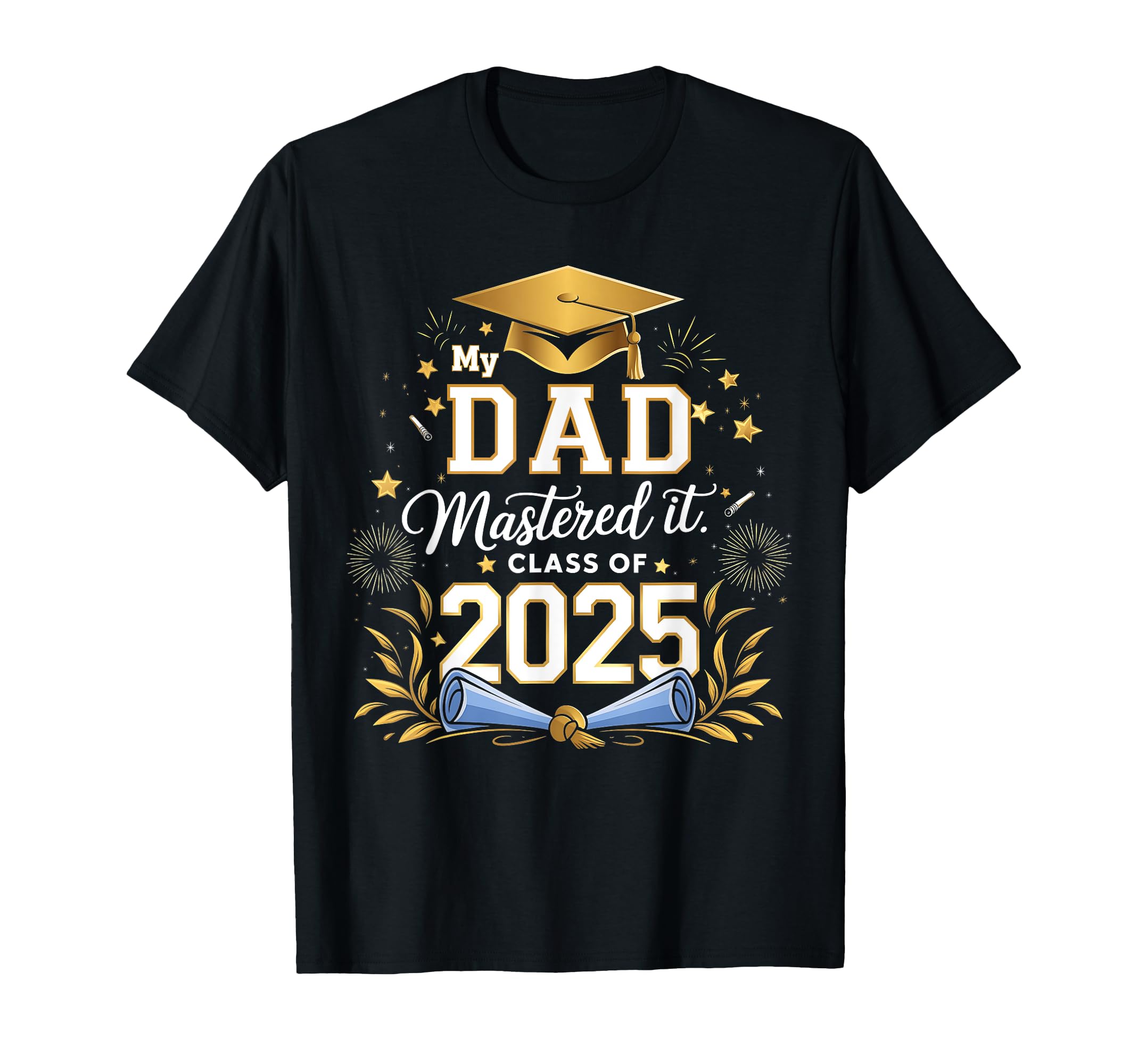 My Dad Mastered It Class 2025 Masters T-Shirt - Custom Art Print Men Women - T-Shirt, Sweatshirt, Hoodie