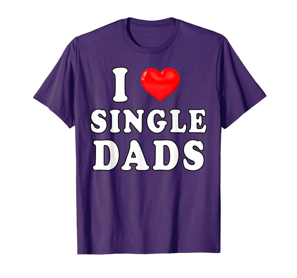 I Heart Single Dads Funny I Love T-Shirt - Novelty Apparel Men Women - T-Shirt, Sweatshirt, Hoodie