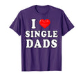 I Heart Single Dads Funny I Love T-Shirt - Novelty Apparel Men Women - T-Shirt, Sweatshirt, Hoodie