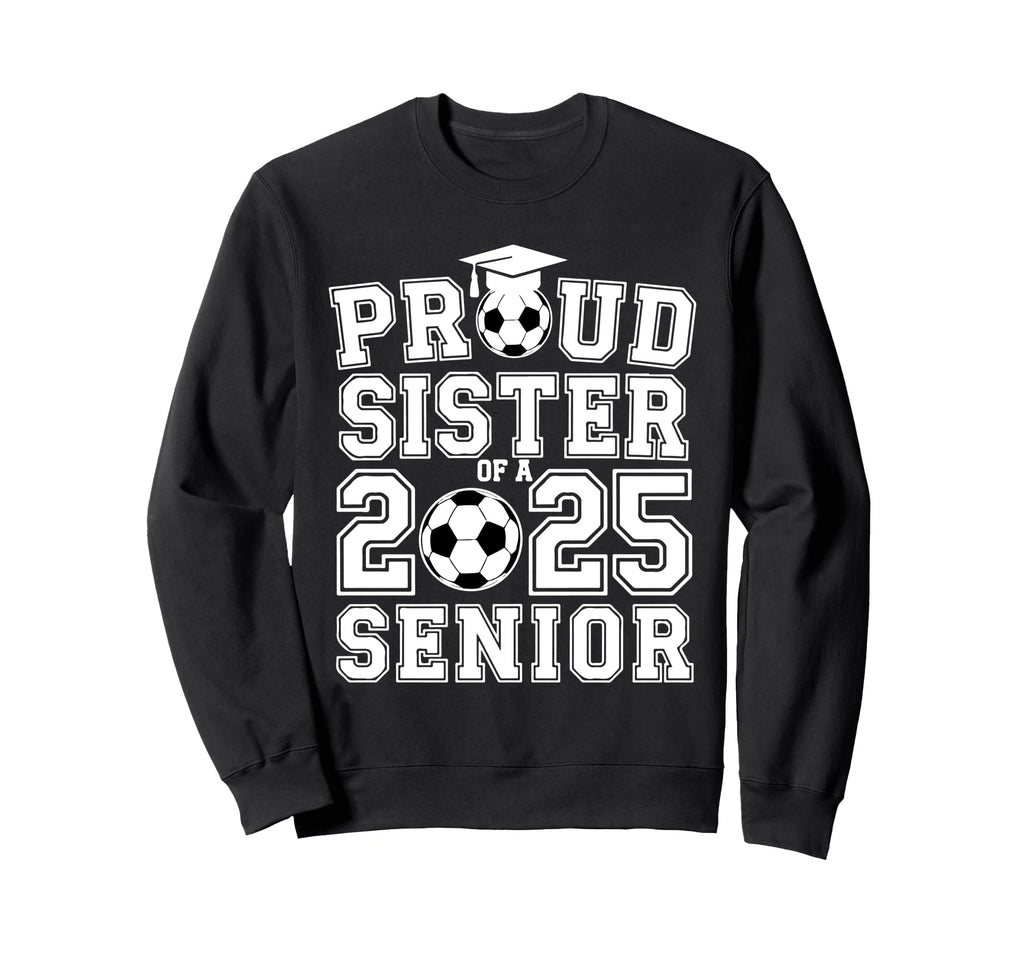 Proud Sister 2025 Senior Graduate Sweatshirt - Trendy Graphic Men Women - T-Shirt, Sweatshirt, Hoodie