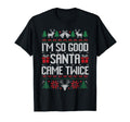 Im So Good Santa Came Twice Matching T-Shirt - Trendy Graphic Unisex - T-Shirt, Sweatshirt, Hoodie