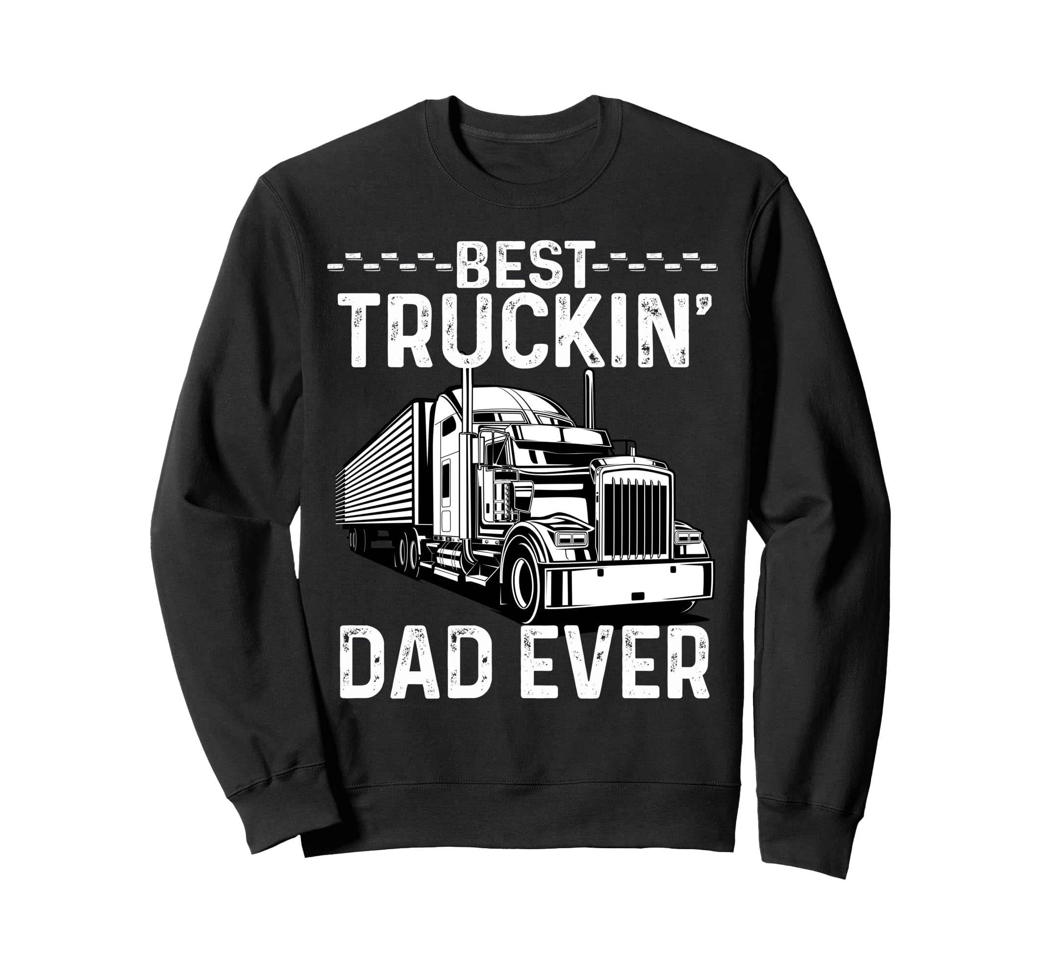 Best Truckin Dad Ever Truck Driver Sweatshirt - Trendy Graphic Men Women - T-Shirt, Sweatshirt, Hoodie