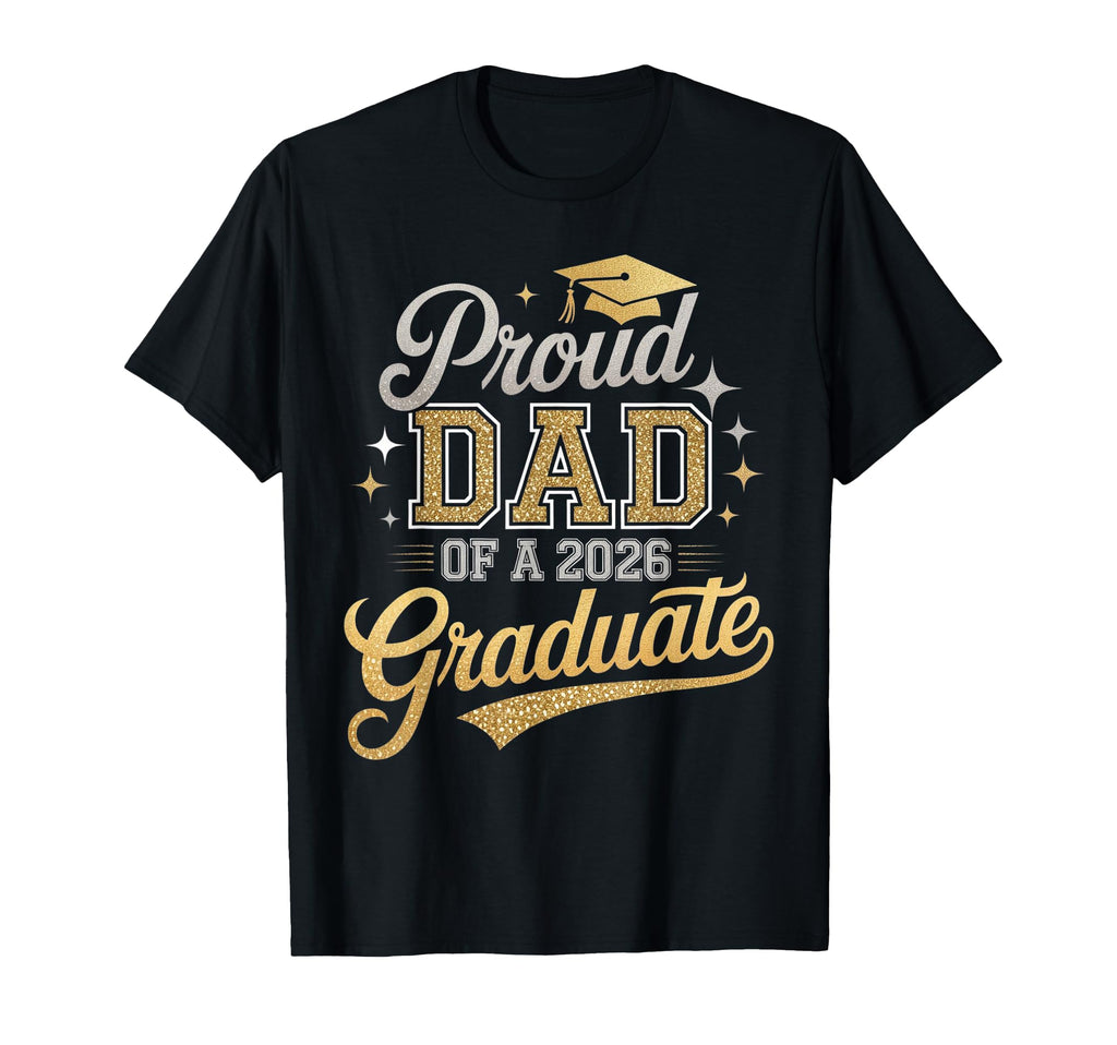 Proud Dad Class 2026 Graduate Funny T-Shirt - Casual Everyday Wear Unisex - T-Shirt, Sweatshirt, Hoodie