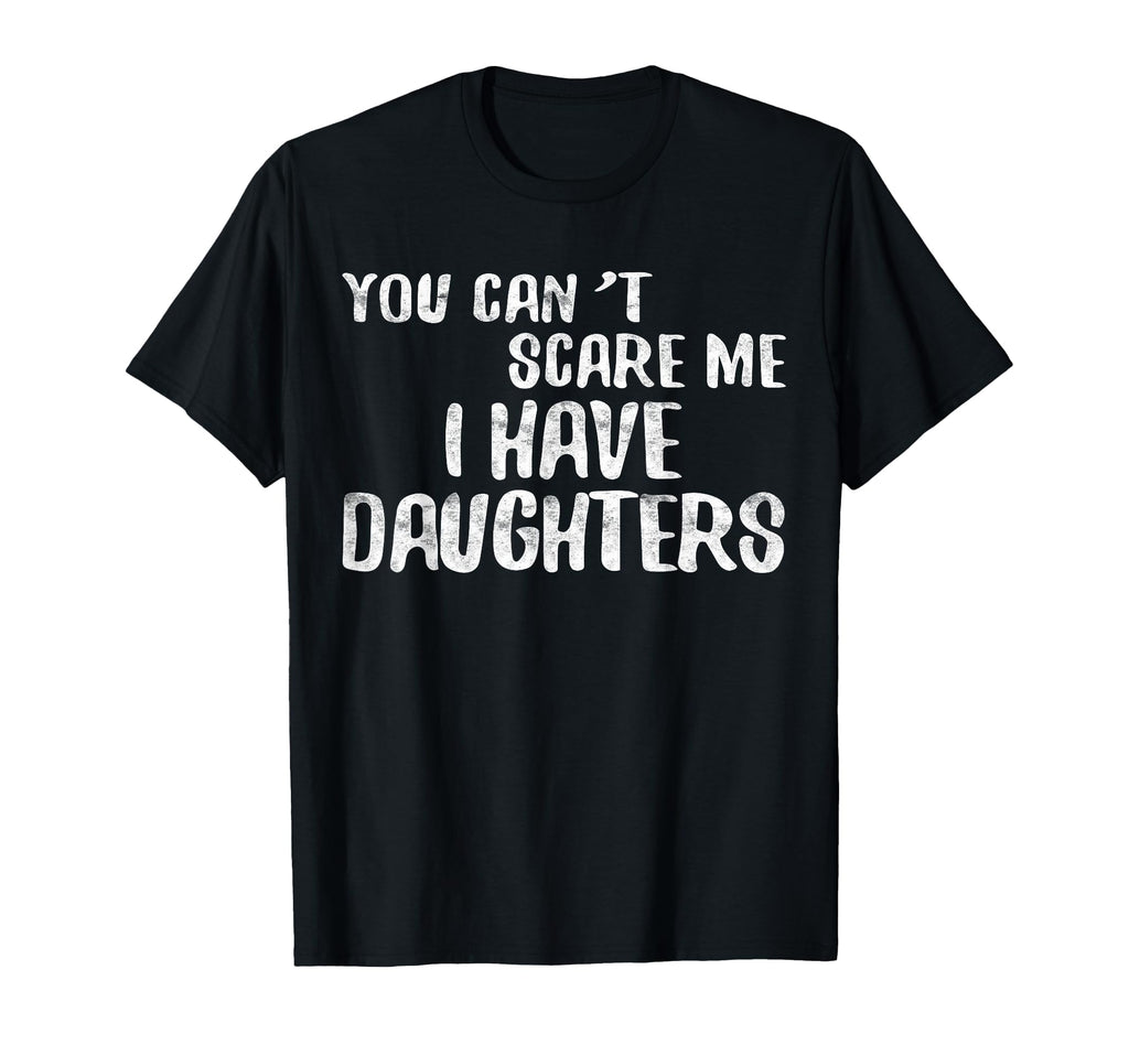 You Cant Scare Me I Have Daughters T-Shirt - Graphic Print for Adults - T-Shirt, Sweatshirt, Hoodie