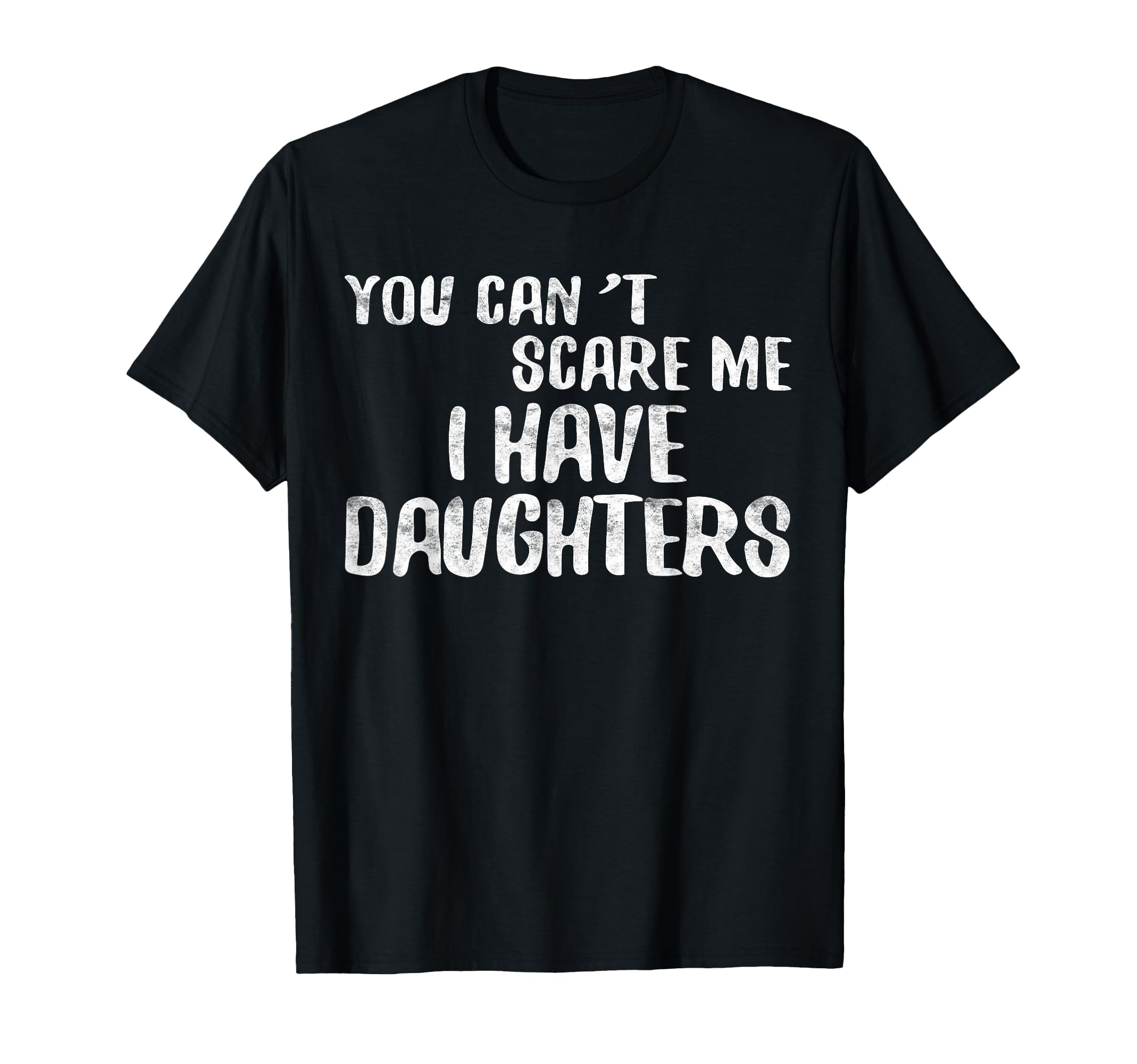You Cant Scare Me I Have Daughters T-Shirt - Graphic Print for Adults - T-Shirt, Sweatshirt, Hoodie