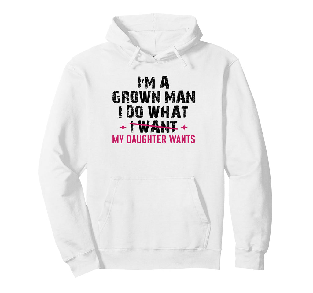 Im Grown I Do What My Daughter Wants Dad Hoodie - Aesthetic Graphic Unisex - T-Shirt, Sweatshirt, Hoodie