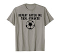 Funny Repeat After Me Yes Coach T-Shirt - Fun Novelty Design Men Women - T-Shirt, Sweatshirt, Hoodie