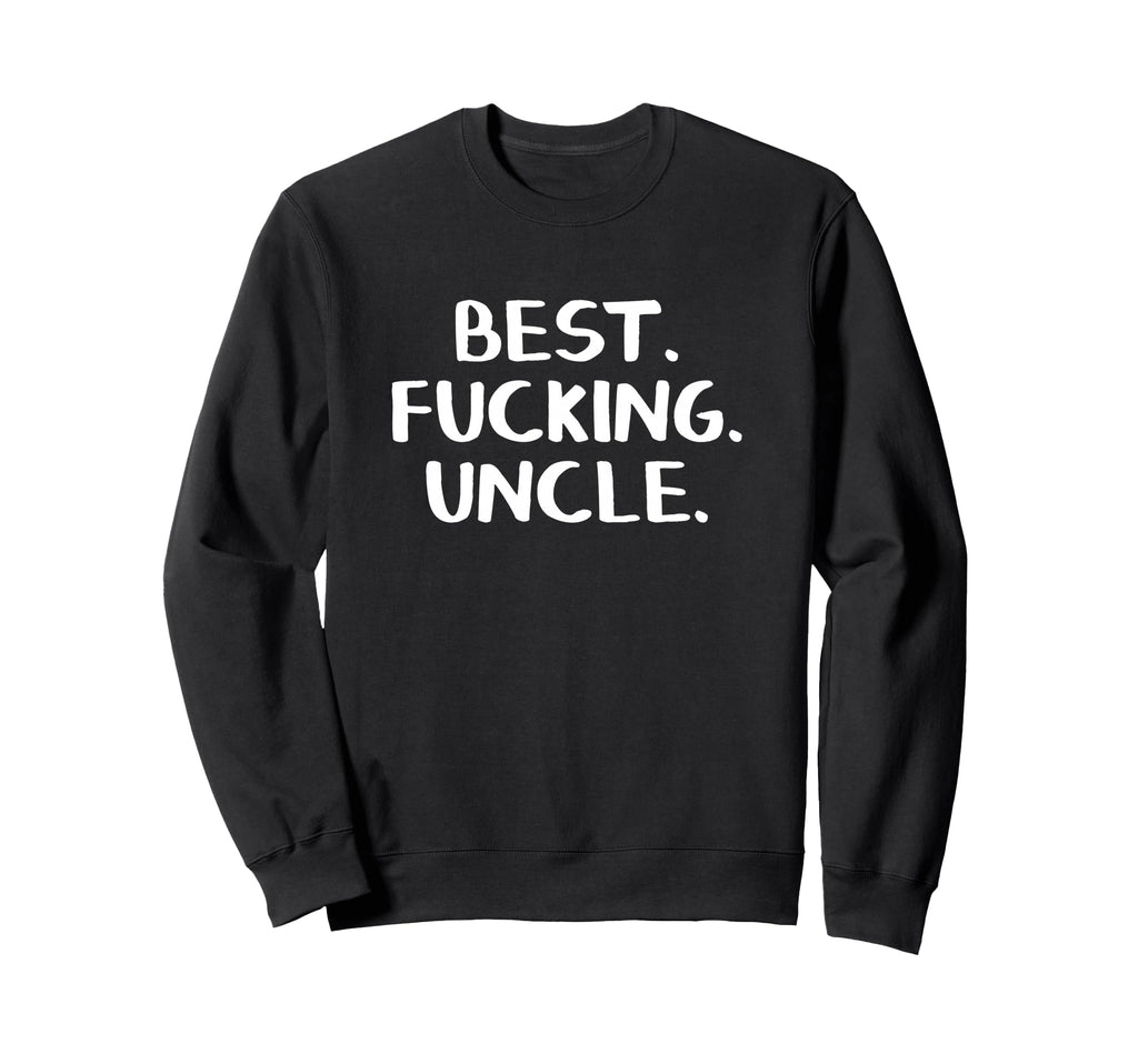 Best Fucking Uncle Sweatshirt - Streetwear Style Men Women - T-Shirt, Sweatshirt, Hoodie