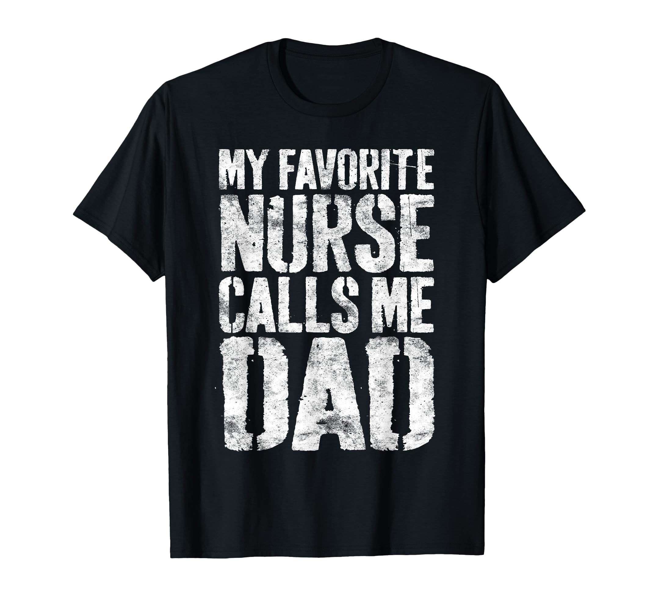 My Favorite Nurse Calls Me Dad Daddy T-Shirt - Trendy Graphic Unisex - T-Shirt, Sweatshirt, Hoodie