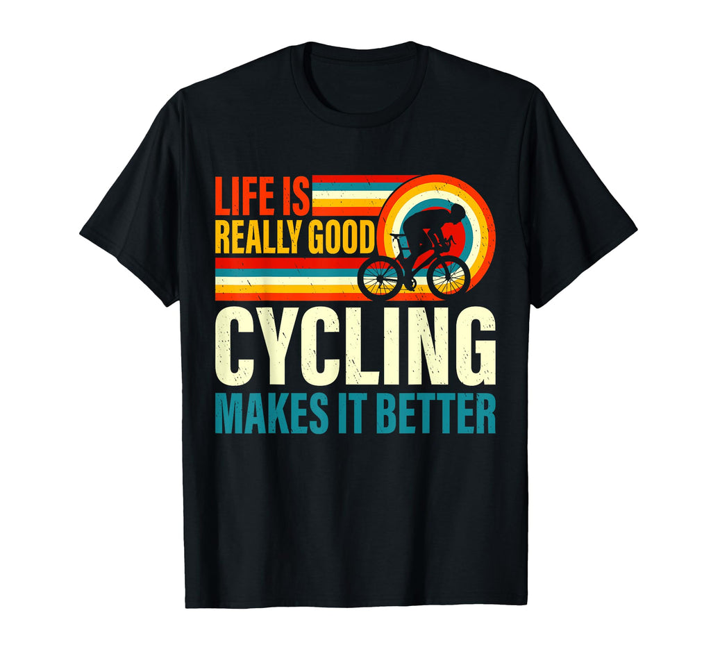 Life Is Really Good Cycling Makes It T-Shirt - Streetwear Style Men Women - T-Shirt, Sweatshirt, Hoodie