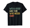 Body Like This Who Needs Hair Funny T-Shirt - Minimalist Print Unisex - T-Shirt, Sweatshirt, Hoodie