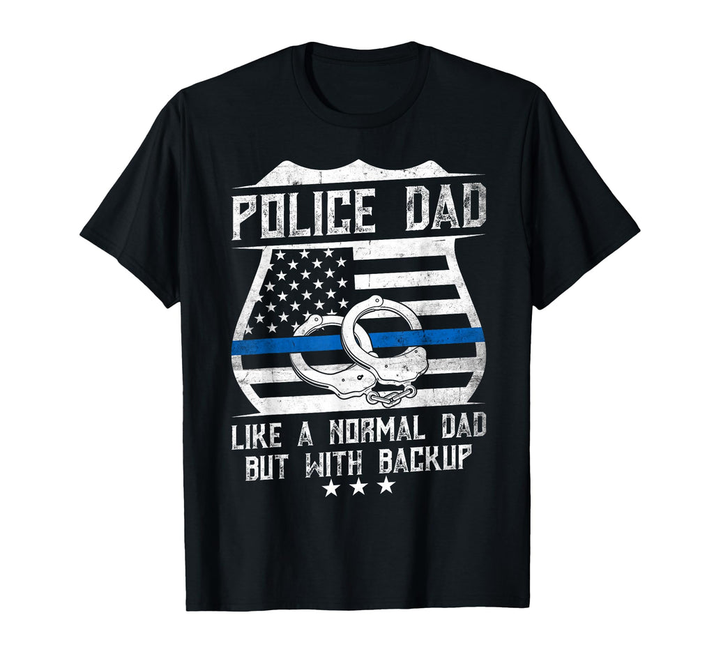 Police Dad Like Normal Dad But Backup T-Shirt - Trendy Graphic Unisex - T-Shirt, Sweatshirt, Hoodie