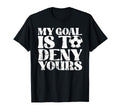 My Goal Is To Deny Yours Goalkeeper T-Shirt - Trendy Graphic Men Women - T-Shirt, Sweatshirt, Hoodie