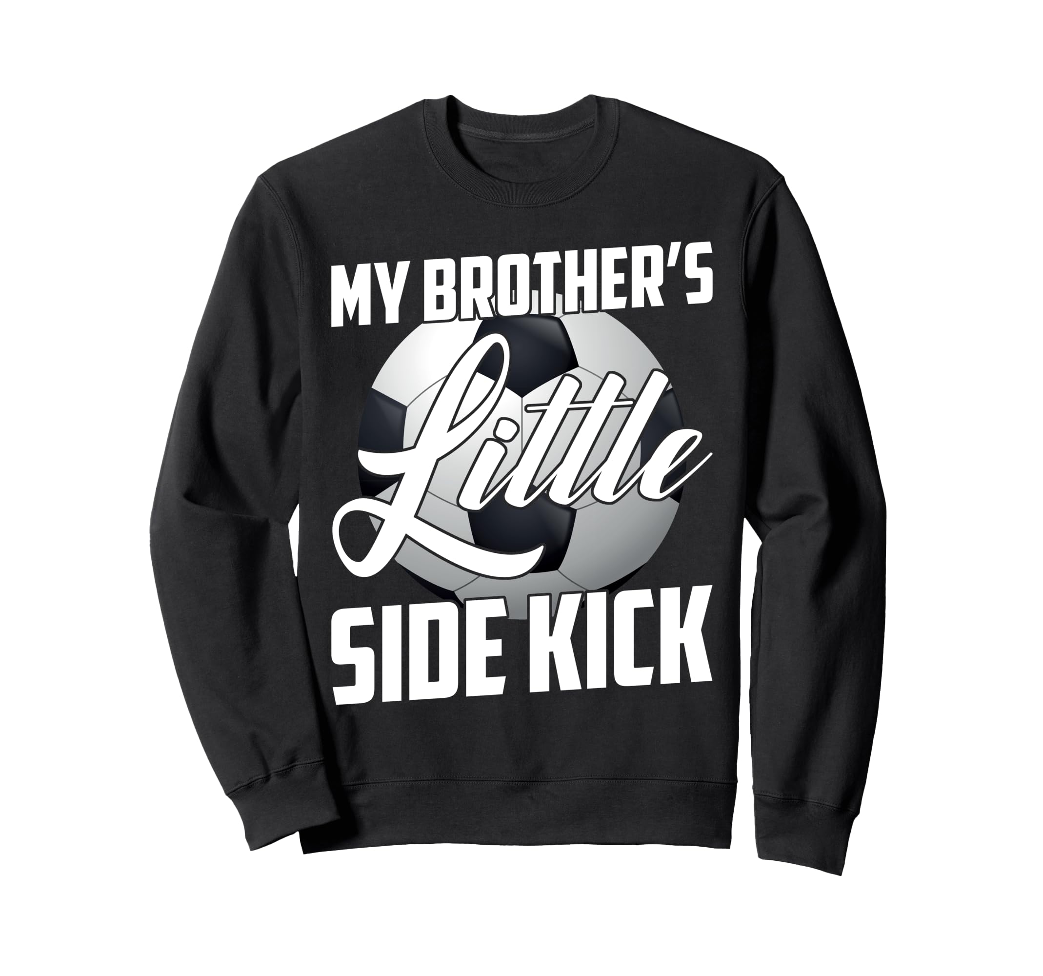 My Brothers Little Side Kick Soccer Sweatshirt - Graphic Print Men Women - T-Shirt, Sweatshirt, Hoodie