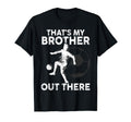 Thats My Brother Out There Soccer T-Shirt - Casual Everyday Wear Men Women - T-Shirt, Sweatshirt, Hoodie