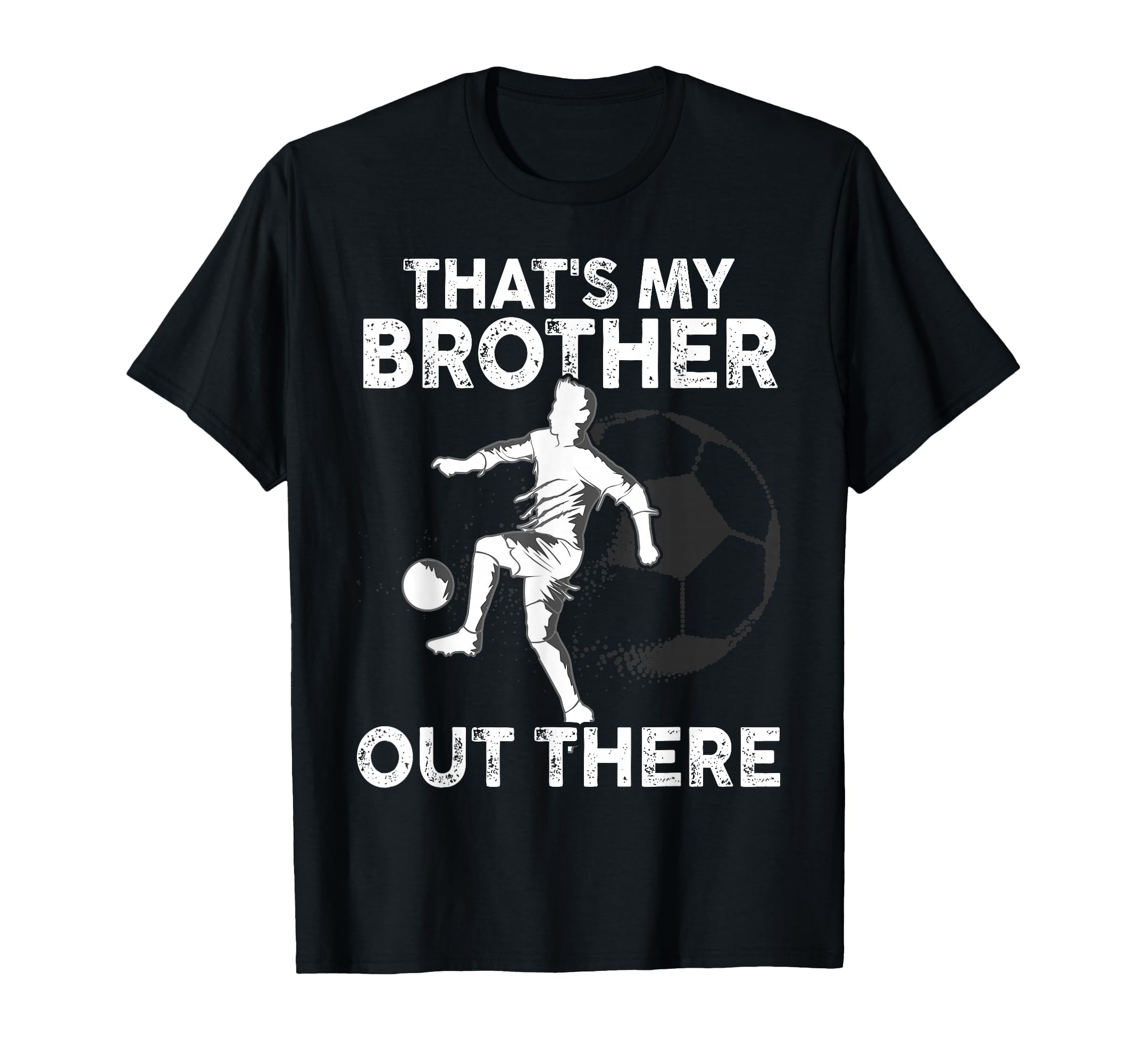 Thats My Brother Out There Soccer T-Shirt - Casual Everyday Wear Men Women - T-Shirt, Sweatshirt, Hoodie