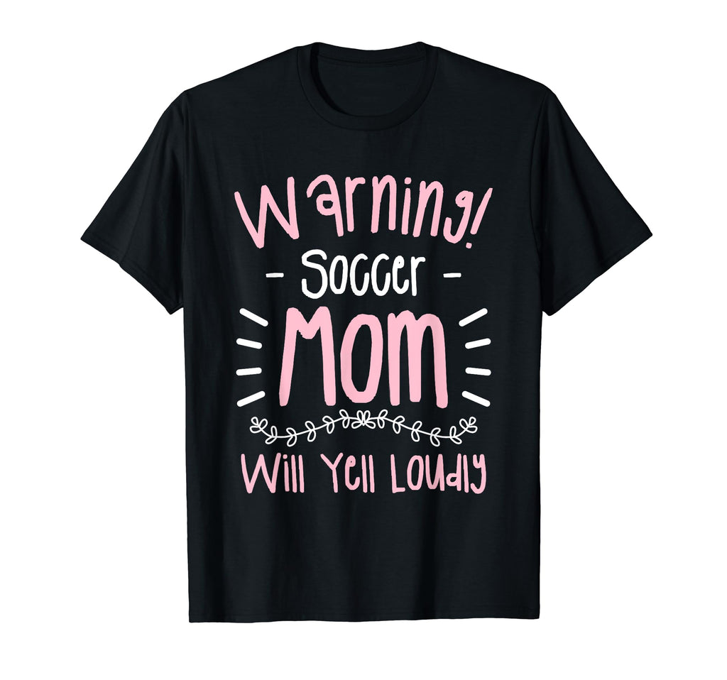Warning Soccer Mom Will Yell Loudly T-Shirt - Unique Graphic Unisex - T-Shirt, Sweatshirt, Hoodie
