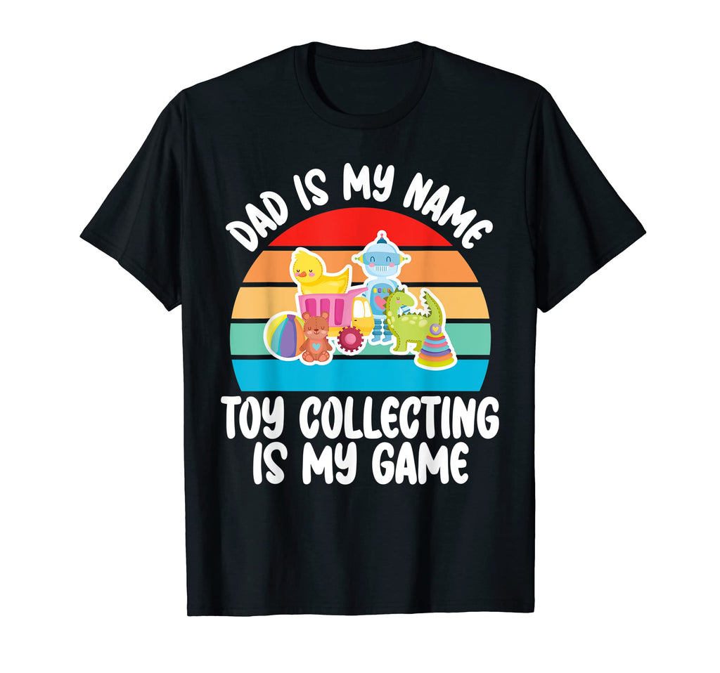 Dad Is My Name Toy Collecting Is My T-Shirt - Casual Everyday Wear Unisex - T-Shirt, Sweatshirt, Hoodie